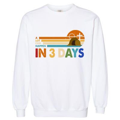A Lot Can Happen In 3 Days Easter Jesus Garment-Dyed Sweatshirt