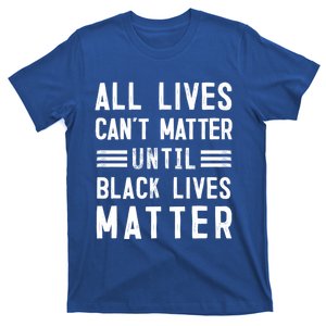 All Lives Can't Matter Until Black Lives Matter Gift T-Shirt