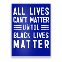 All Lives Can't Matter Until Black Lives Matter Gift Poster