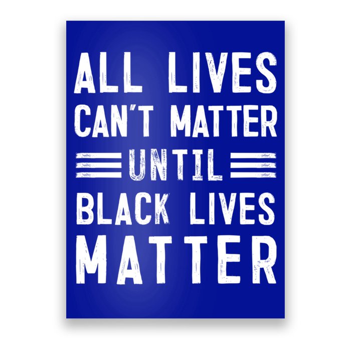 All Lives Can't Matter Until Black Lives Matter Gift Poster