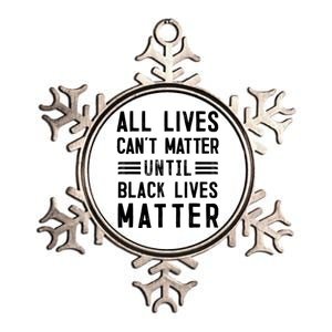 All Lives Can't Matter Until Black Lives Matter Gift Metallic Star Ornament