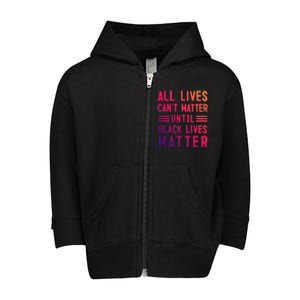 All Lives Can't Matter Until Black Lives Matter Great Gift Toddler Zip Fleece Hoodie