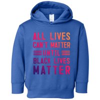 All Lives Can't Matter Until Black Lives Matter Great Gift Toddler Hoodie