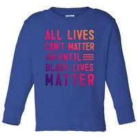 All Lives Can't Matter Until Black Lives Matter Great Gift Toddler Long Sleeve Shirt