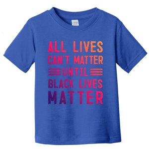 All Lives Can't Matter Until Black Lives Matter Great Gift Toddler T-Shirt