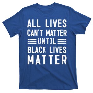 All Lives Can't Matter Until Black Lives Matter Gift T-Shirt