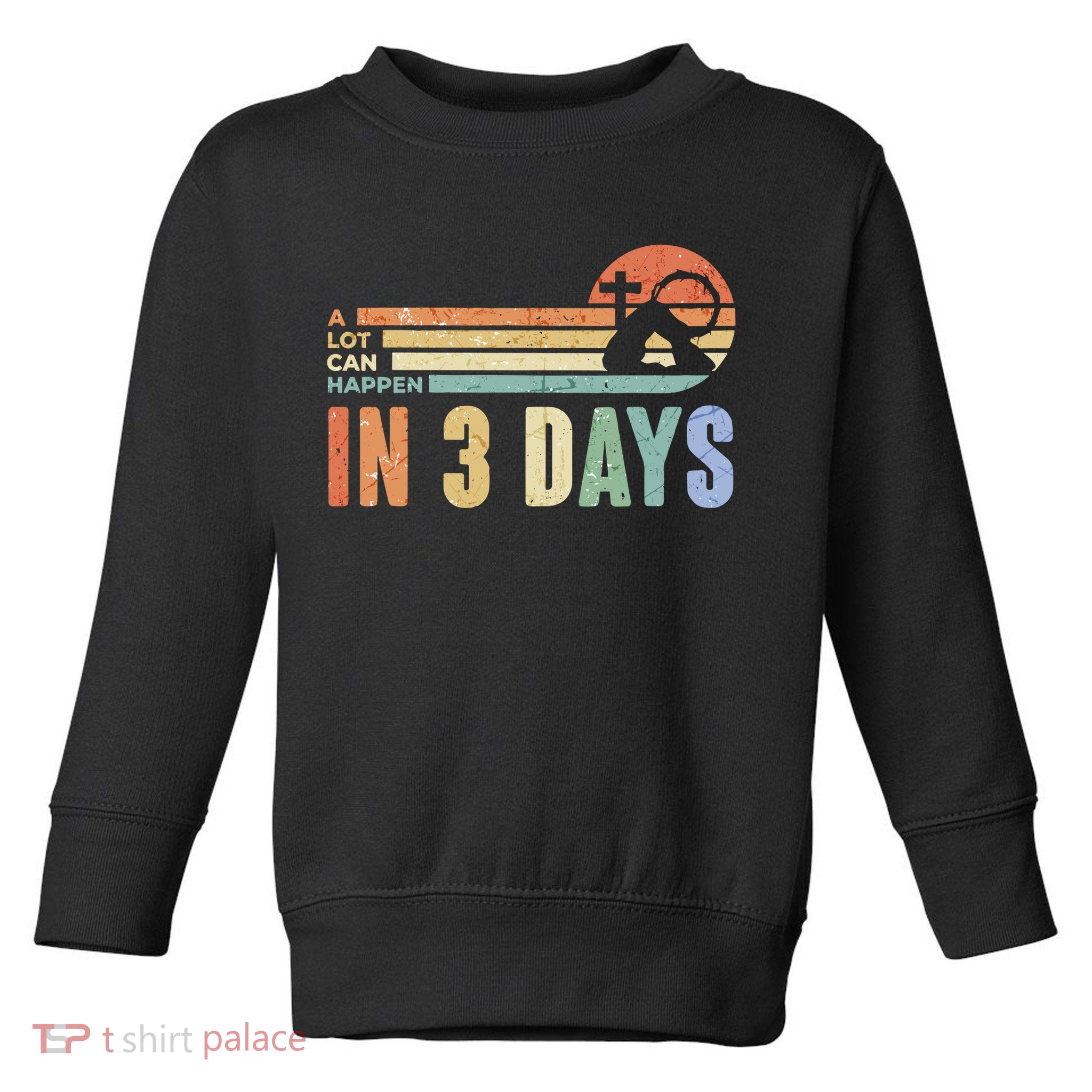 A Lot Can Happen In 3 Days Easter Jesus Design Toddler Sweatshirt