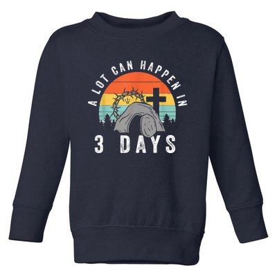 A Lot Can Happen In 3 Days Easter Day Toddler Sweatshirt