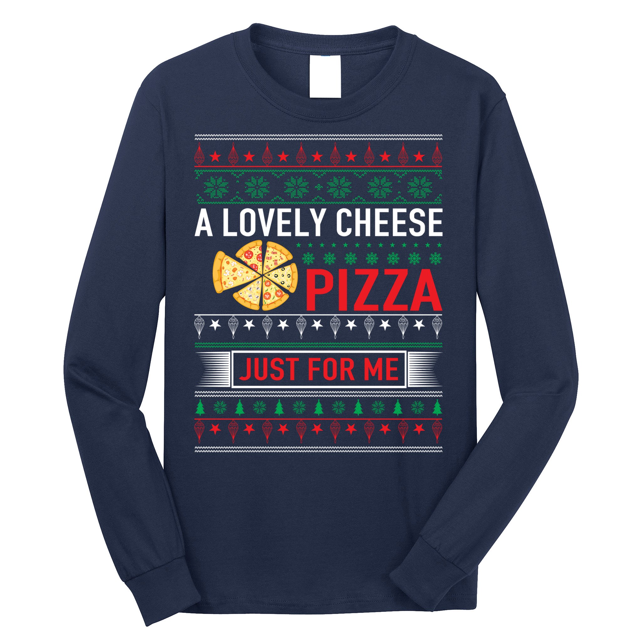 A Lovely Cheese Pizza Just For Me Ugly Christmas Long Sleeve Shirt