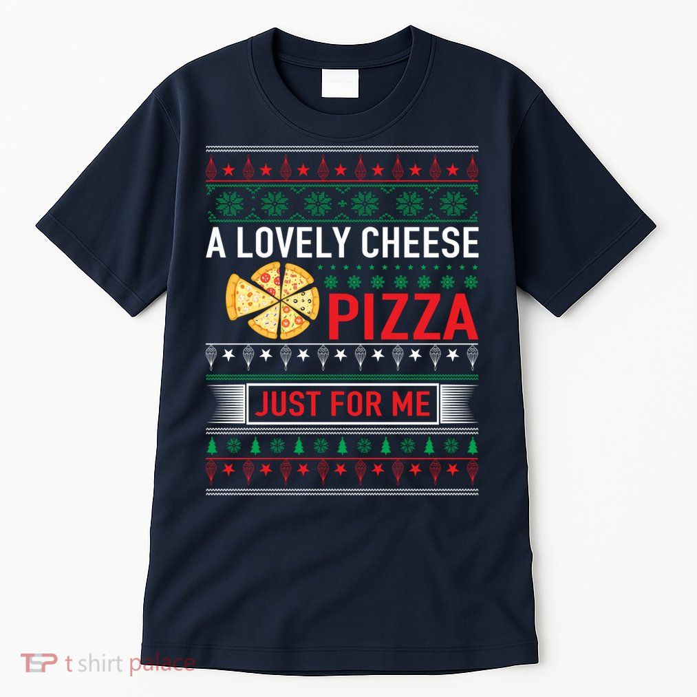 A Lovely Cheese Pizza Just For Me Ugly Christmas Tall T-Shirt