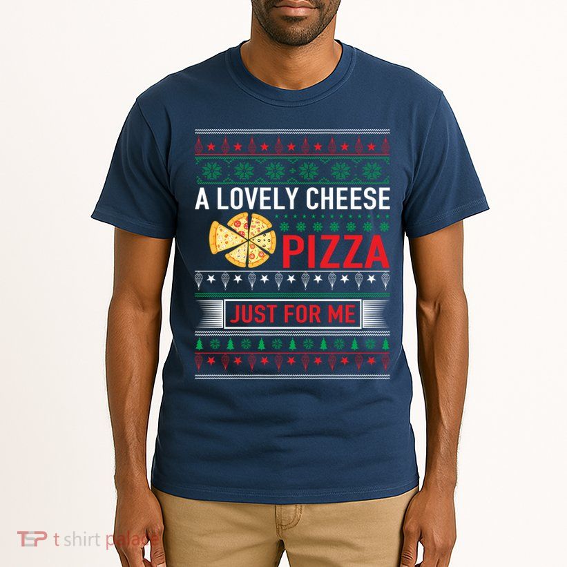 A Lovely Cheese Pizza Just For Me Ugly Christmas Tall T-Shirt