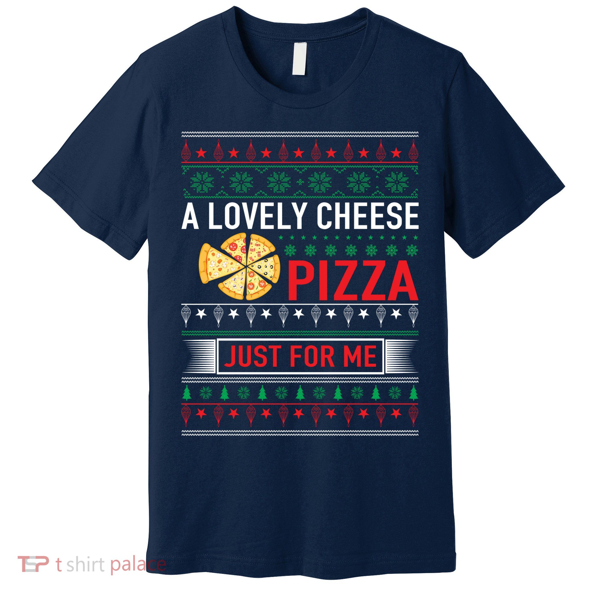 A Lovely Cheese Pizza Just For Me Ugly Christmas Premium T-Shirt