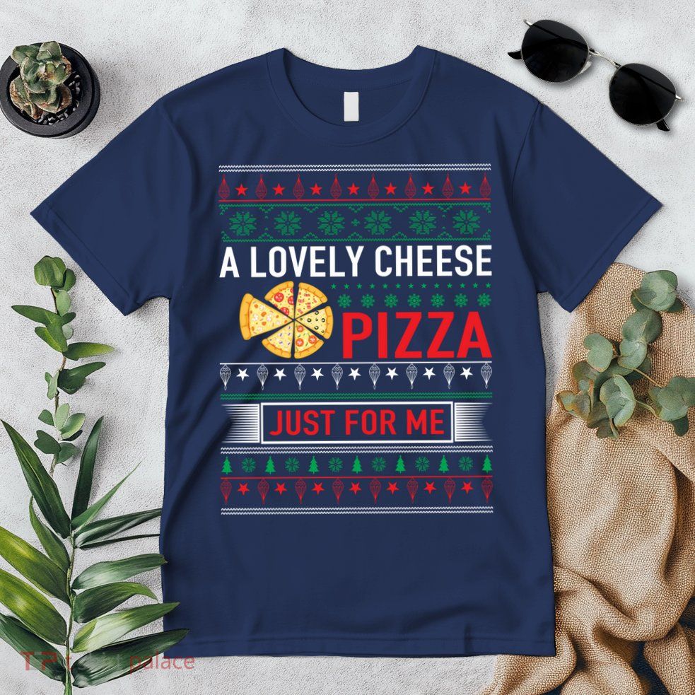 A Lovely Cheese Pizza Just For Me Ugly Christmas Premium T-Shirt