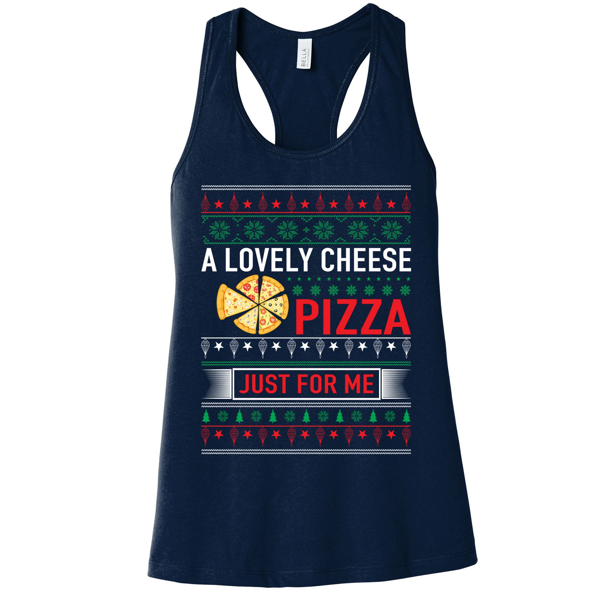 A Lovely Cheese Pizza Just For Me Ugly Christmas Womens Tank Top