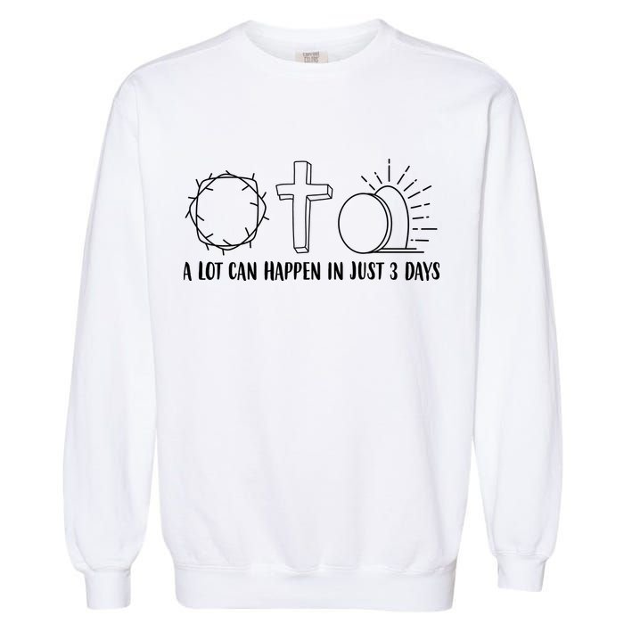 A Lot Can Happen In Just 3 Days Jesus Easter Garment-Dyed Sweatshirt