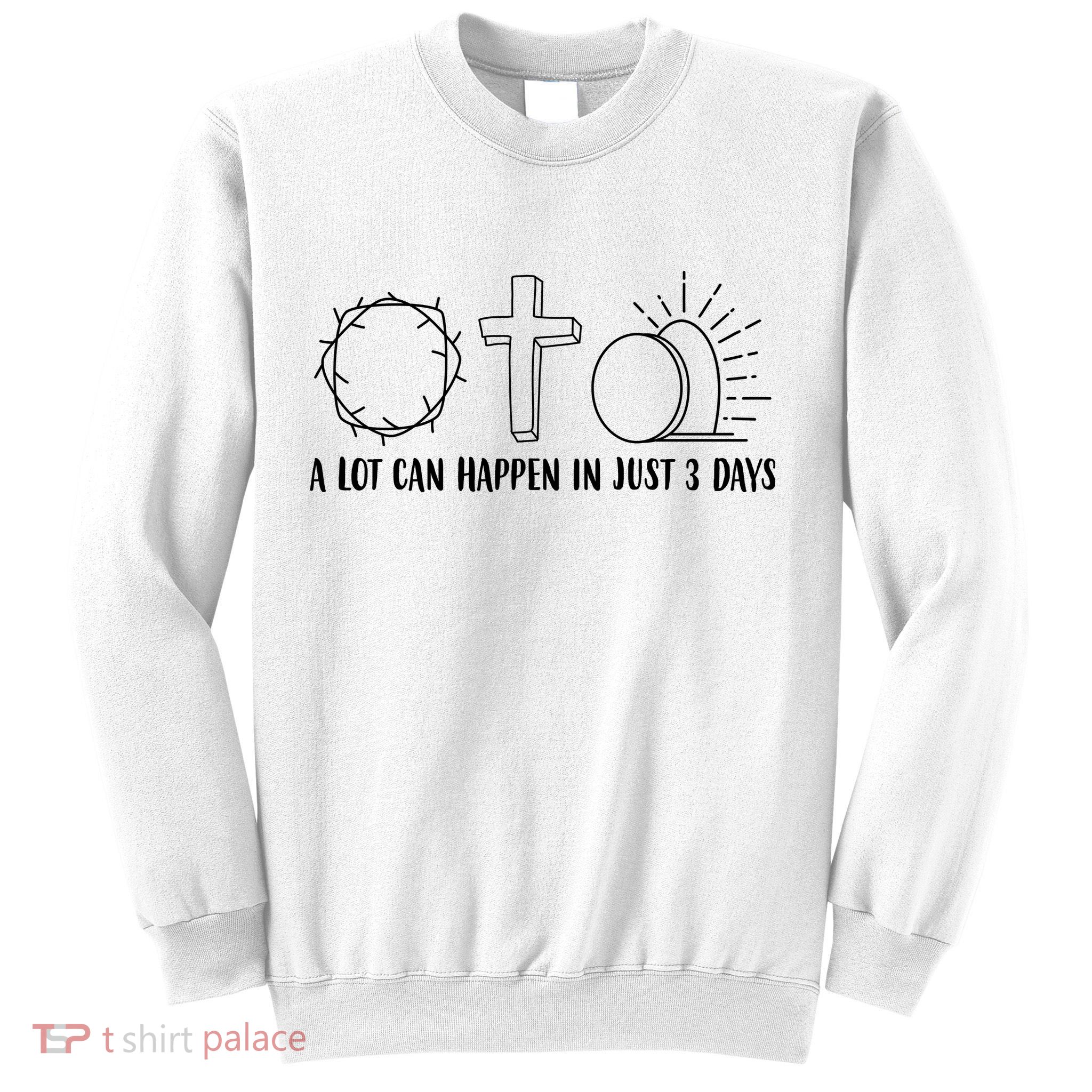 A Lot Can Happen In Just 3 Days Jesus Easter Sweatshirt
