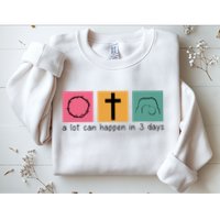 A Lot Can Happen In 3 Days Easter Sweatshirt