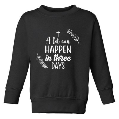 A Lot Can Happen In Three Days Easter Jesus Toddler Sweatshirt