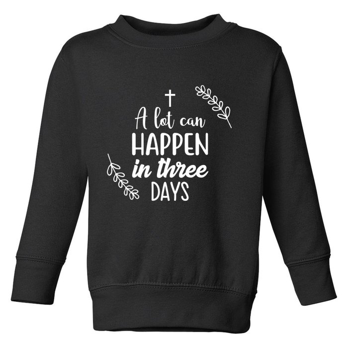 A Lot Can Happen In Three Days Easter Jesus Toddler Sweatshirt