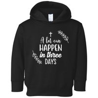 A Lot Can Happen In Three Days Easter Jesus Toddler Hoodie