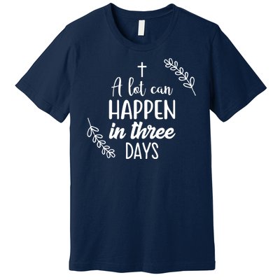 A Lot Can Happen In Three Days Easter Jesus Premium T-Shirt