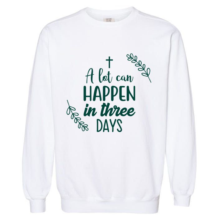 A Lot Can Happen In Three Days Easter Jesus Garment-Dyed Sweatshirt