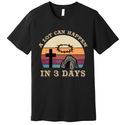 A Lot Can Happen In 3 Days Easter Religious Premium T-Shirt