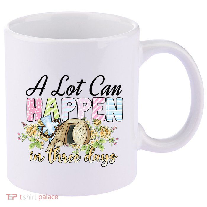 A Lot Can Happen in 3 Days gift for Easter Day 11oz C Handle Ceramic Mug