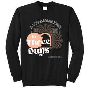 A LOT CAN HAPPEN IN THREE DAYS Easter Sweatshirt