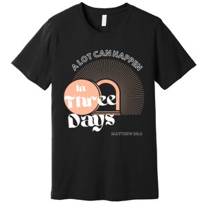 A LOT CAN HAPPEN IN THREE DAYS Easter Premium T-Shirt