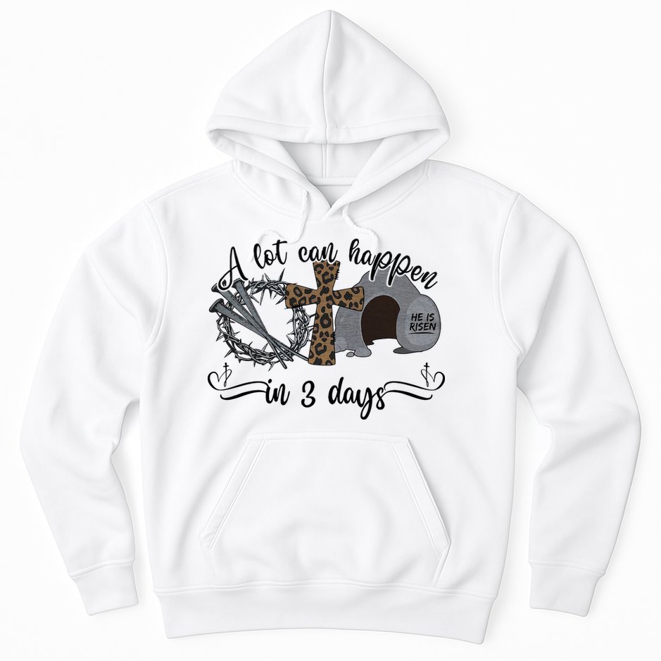 A Lot Can Happen In 3 Days He Is Risen Jesus God Faith Easter Day Hoodie