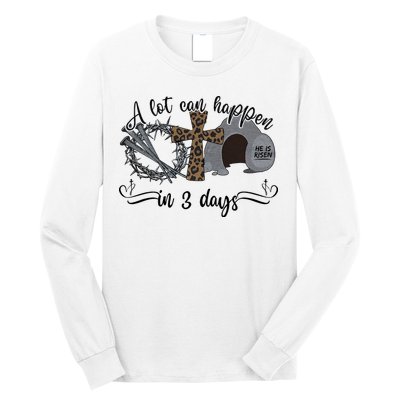 A Lot Can Happen In 3 Days He Is Risen Jesus God Faith Easter Day Long Sleeve Shirt