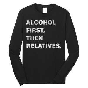 Alcohol First Then Relatives Long Sleeve Shirt