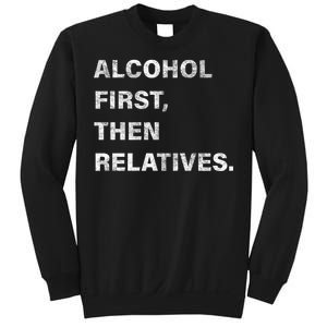 Alcohol First Then Relatives Sweatshirt