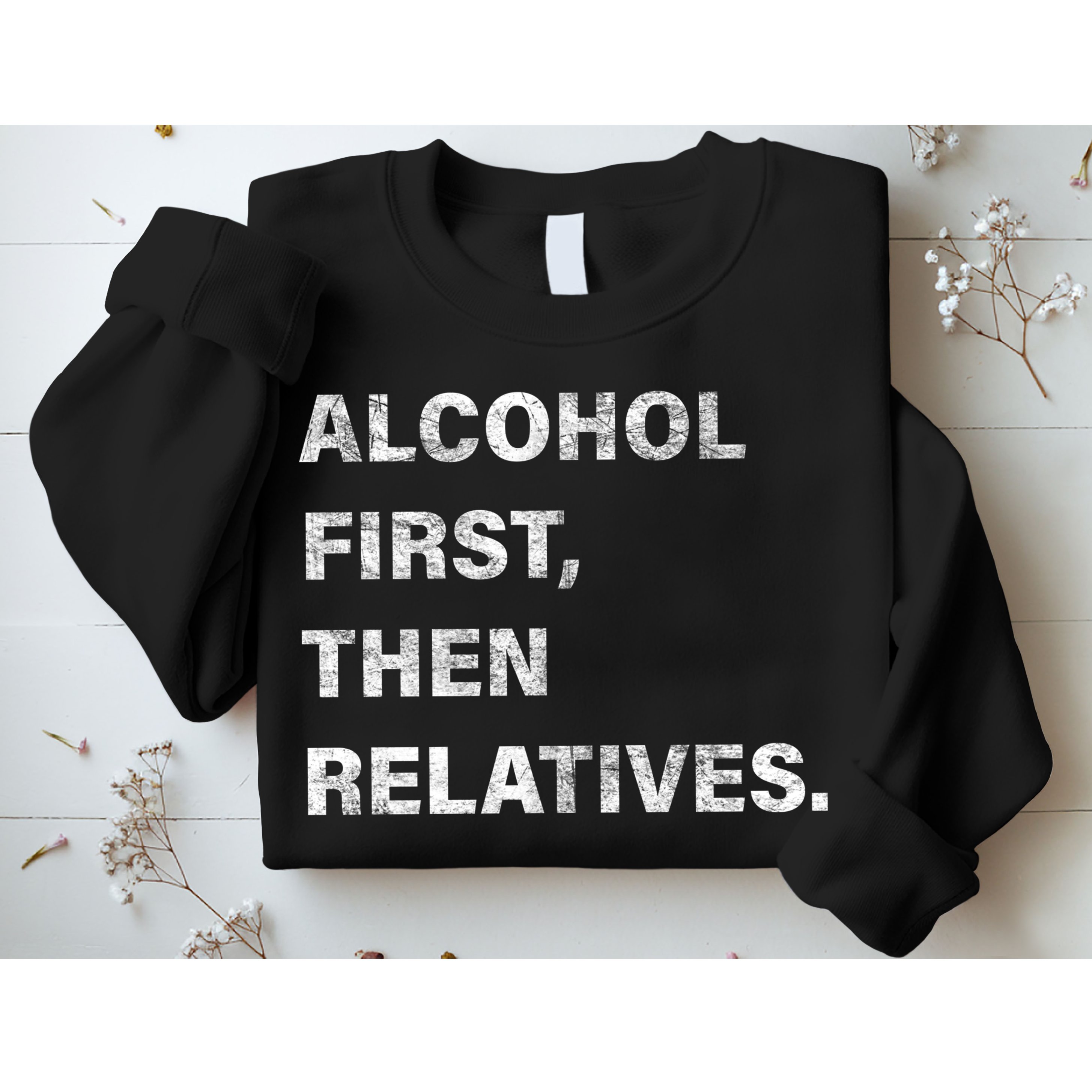 Alcohol First Then Relatives Sweatshirt