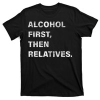 Alcohol First Then Relatives T-Shirt