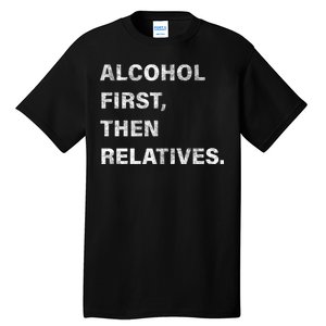 Alcohol First Then Relatives Tall T-Shirt