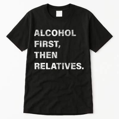 Alcohol First Then Relatives Tall T-Shirt