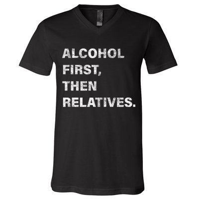 Alcohol First Then Relatives V-Neck T-Shirt