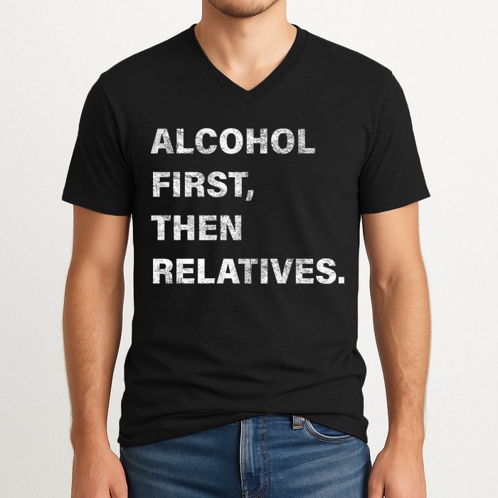 Alcohol First Then Relatives V-Neck T-Shirt