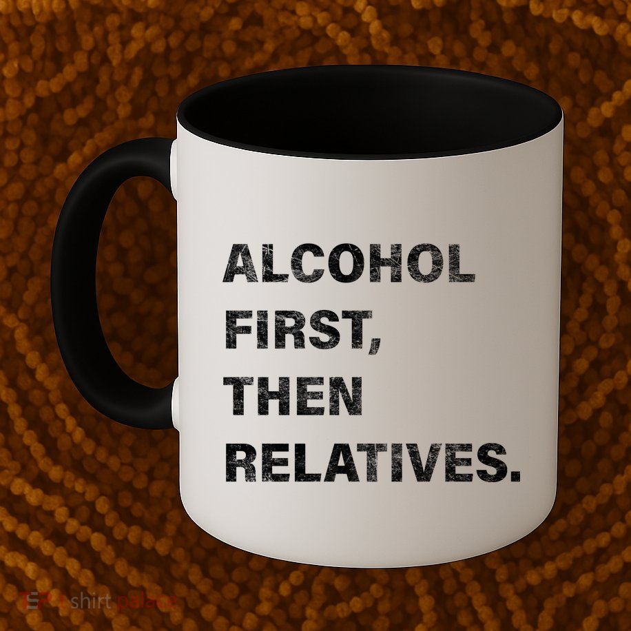 Alcohol First Then Relatives Mug