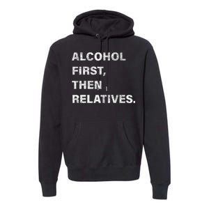 Alcohol First Then Relatives Premium Hoodie