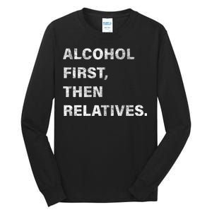 Alcohol First Then Relatives Tall Long Sleeve T-Shirt