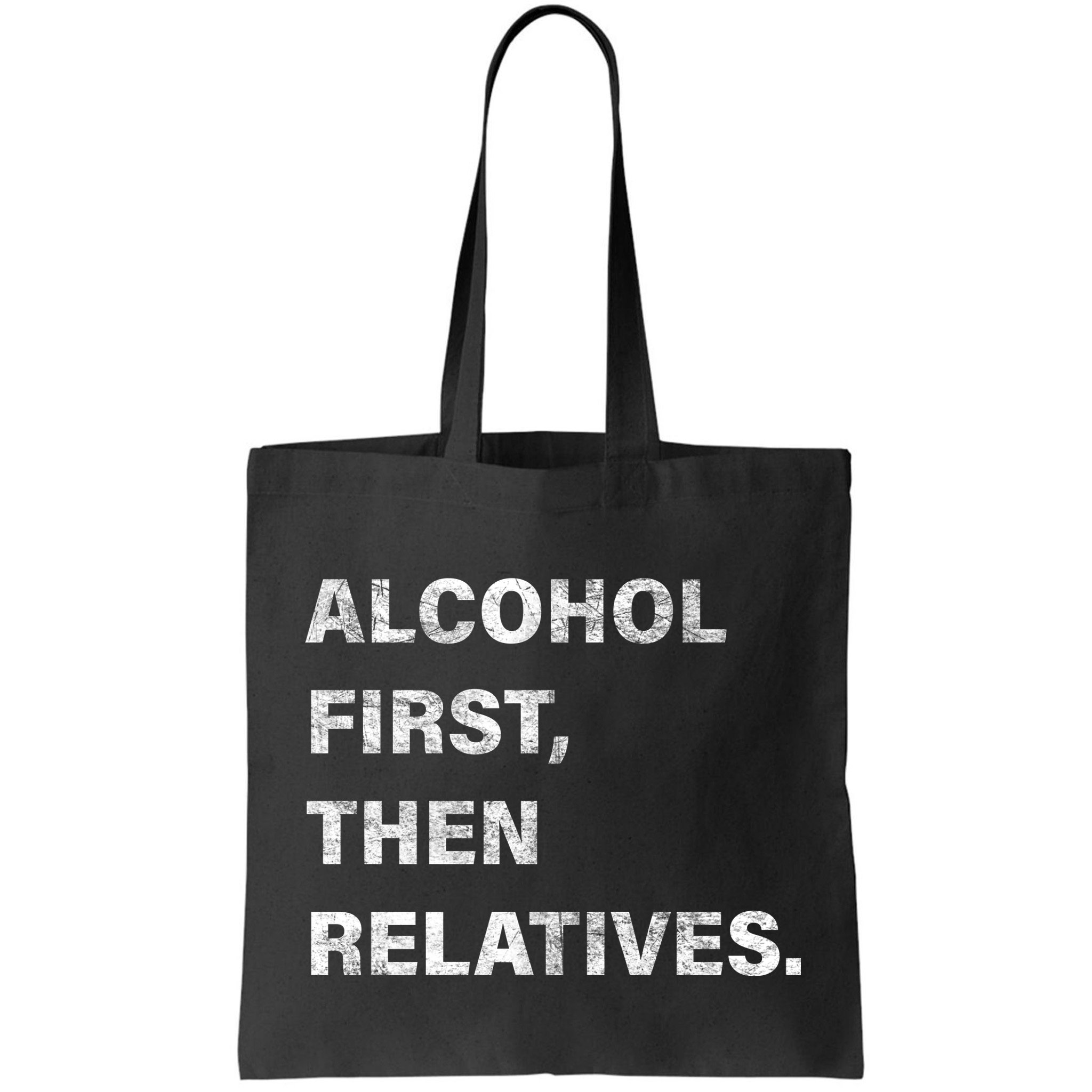 Alcohol First Then Relatives Bag