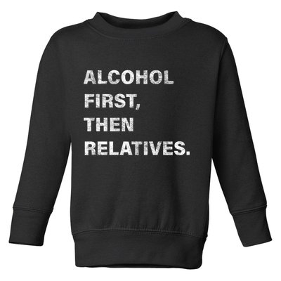 Alcohol First Then Relatives Toddler Sweatshirt
