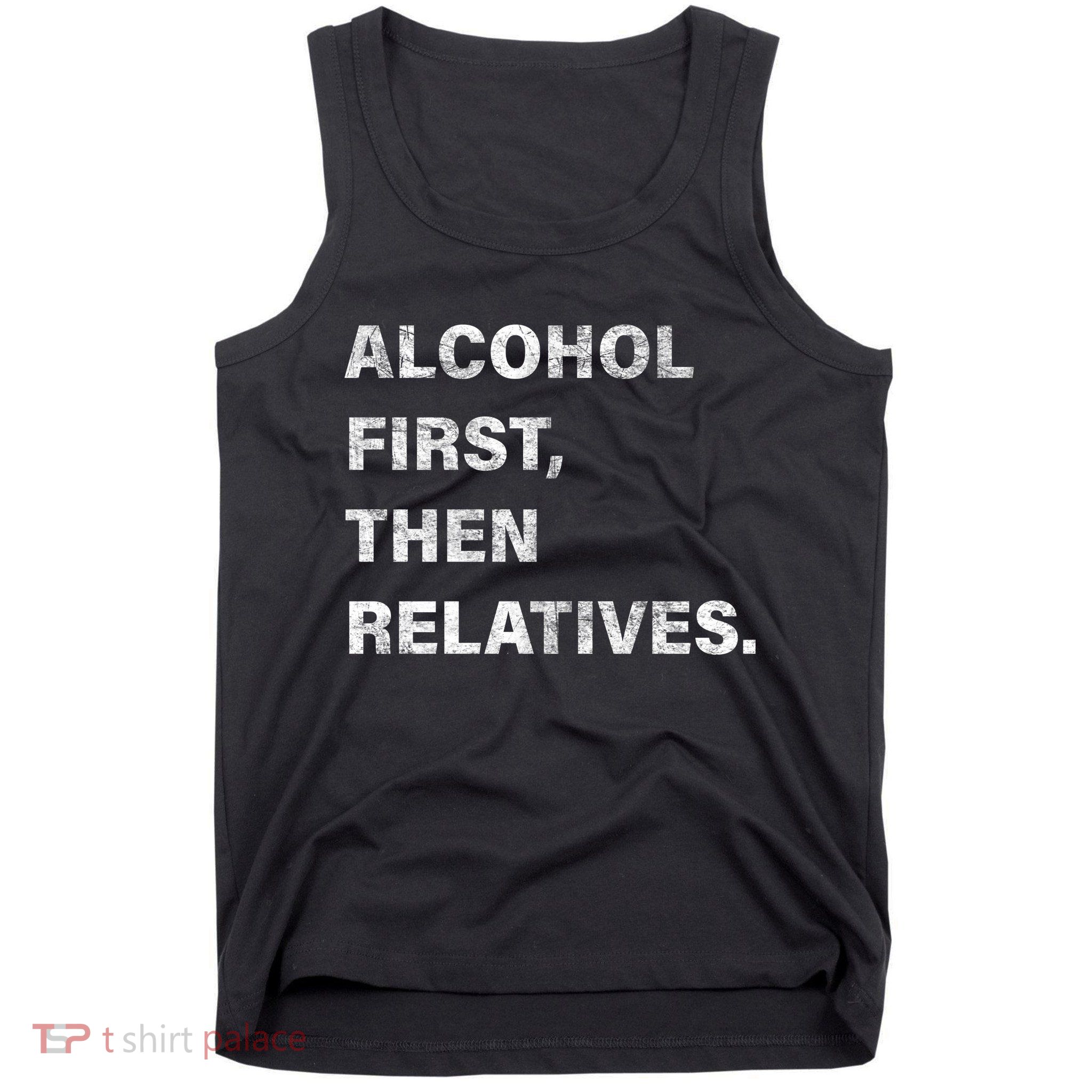 Alcohol First Then Relatives Tank Top