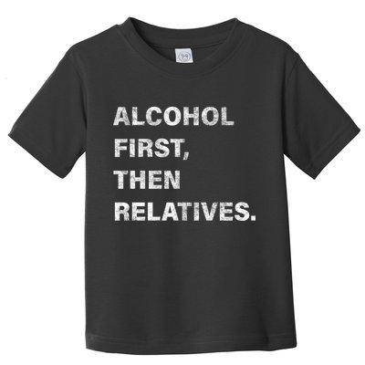 Alcohol First Then Relatives Toddler T-Shirt