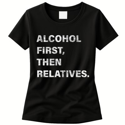 Alcohol First Then Relatives Womens T-Shirt
