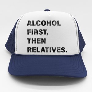 Alcohol First Then Relatives Trucker Hat