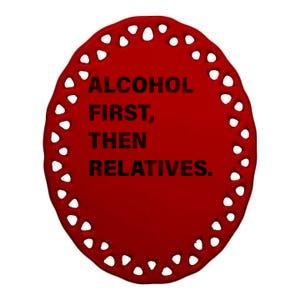 Alcohol First Then Relatives Ceramic Oval Ornament